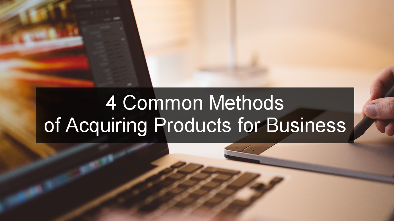 Common Methods of Acquiring Products for Business